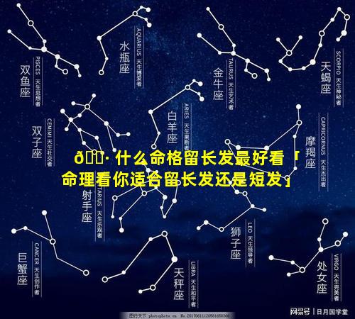 🌷 什么命格留长发最好看「命理看你适合留长发还是短发」